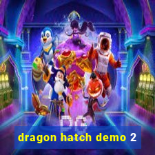 dragon hatch demo 2